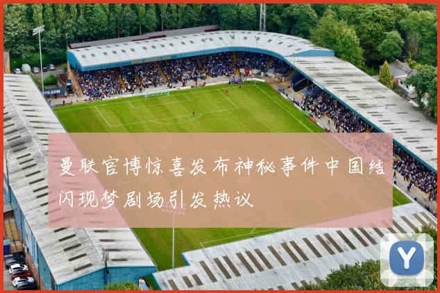 曼联官博惊喜发布神秘事件中国结闪现梦剧场引发热议