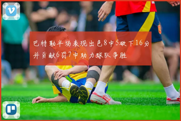 巴特勒半场表现出色8中5砍下16分并贡献6罚7中助力球队争胜