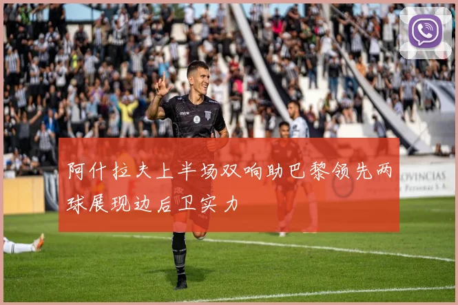 阿什拉夫上半场双响助巴黎领先两球展现边后卫实力